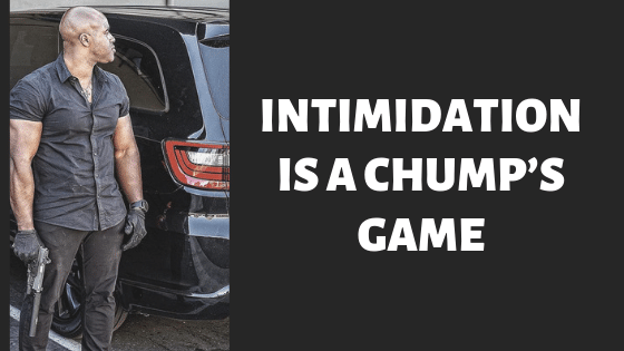 Intimidation is a chump’s game