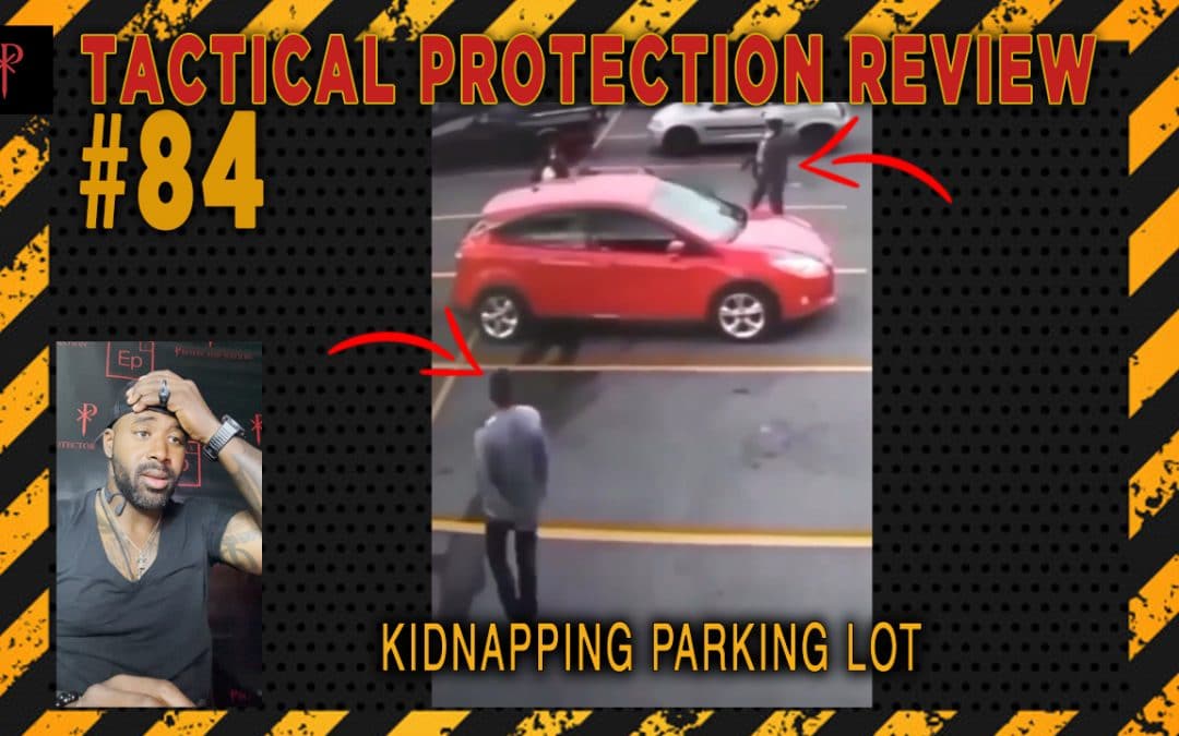 Kidnapping in the Parking Lot – Tactical Protection Review
