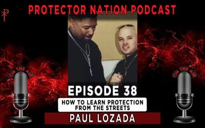 PAUL LOZADA – How To Learn Protection From the Streets (Protector Nation Podcast 🎙️) EP 38