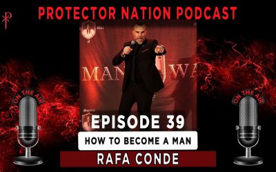 Rafa Conde – How to Become a MAN (Protector Nation Podcast 🎙️) EP 39