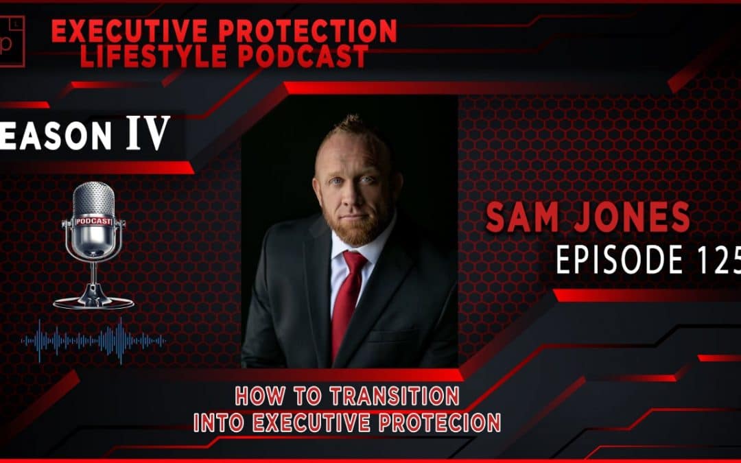 Sam Jones – How To Transition Into Executive Protection (EPL Season 4 Podcast EP125 🎙️)