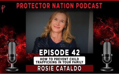 Rosie Cataldo – How to Prevent Child Trafficking in Your Family (Protector Nation Podcast 🎙️) EP 42