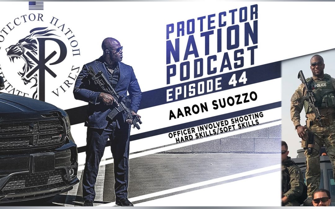 Aaron Suozzo – Officer Involved Shooting Hard Skills/Soft Skills (Protector Nation Podcast 🎙️) EP 44