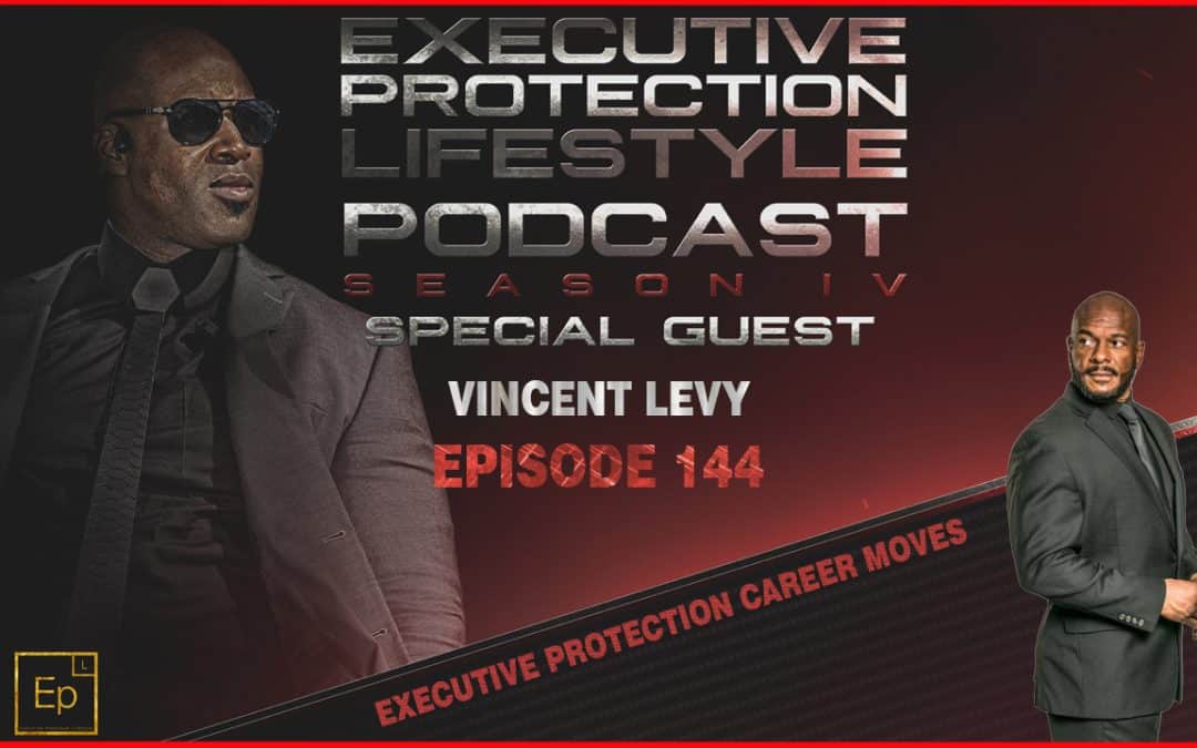 Vincent Levy – Executive Protection Career Moves (EPL Season 4 Podcast 🎙️ EP144)