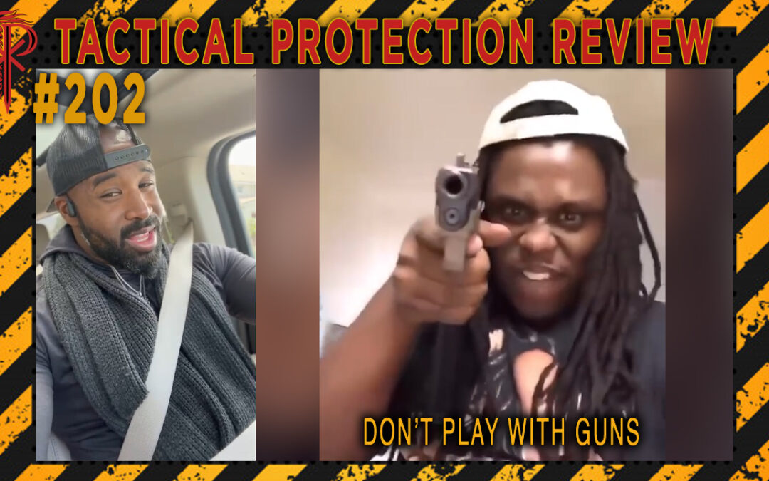 Don’t Play with Guns | Tactical Protection Review #202