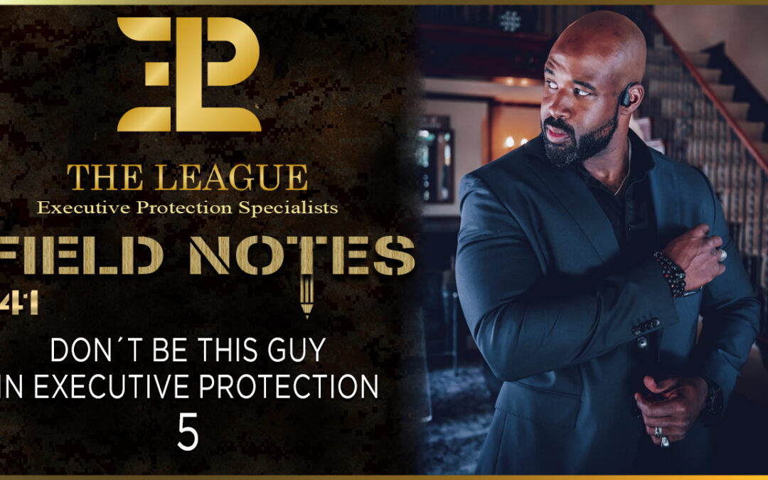 Don’t Be This Guy in Executive Protection 5 | Field Note 141