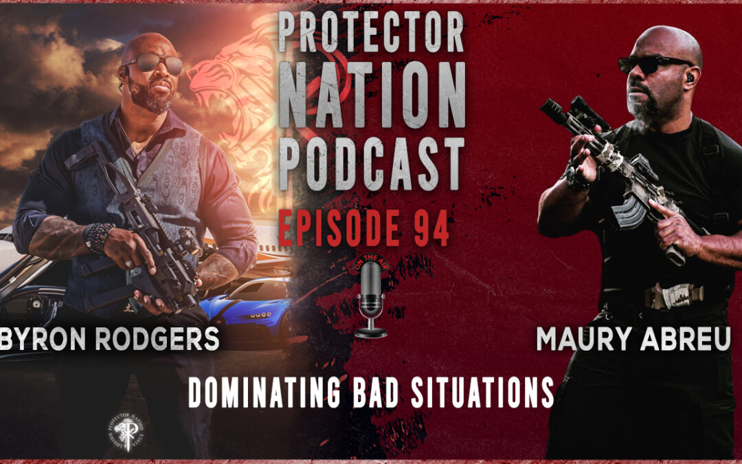 Dominating Bad Situations with Maury Abreu (Protector Nation Podcast EP 94)
