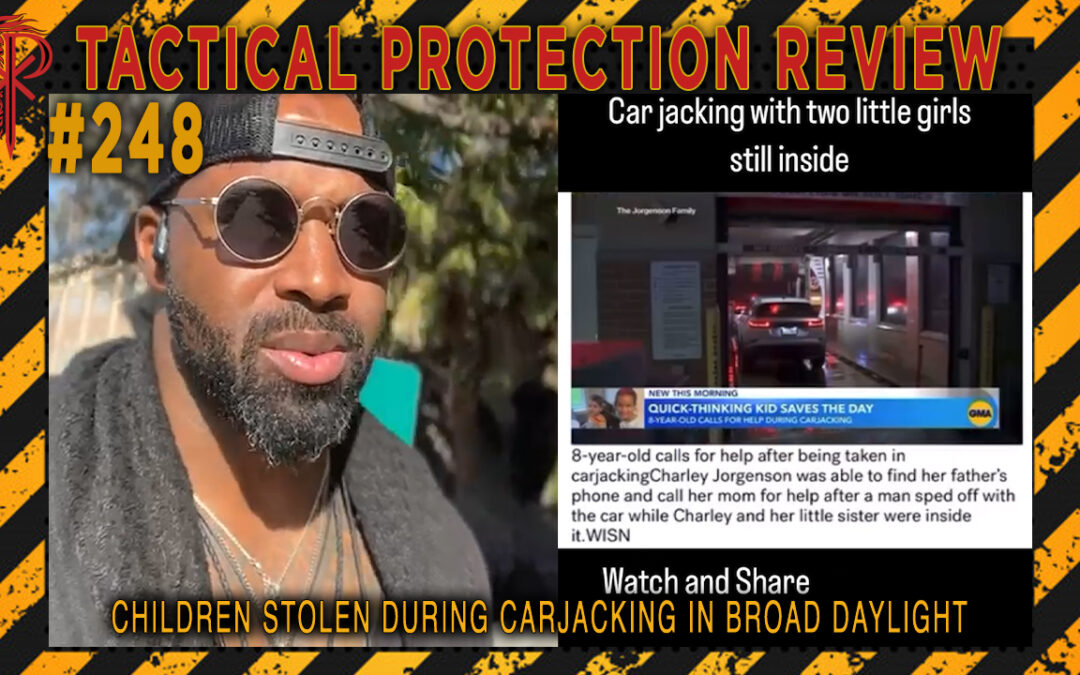 Children Stolen During Carjacking in Broad Daylight | Tactical Protection Review #248