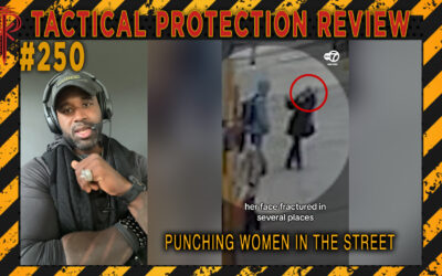 Punching Women in the Street | Tactical Protection Review #250