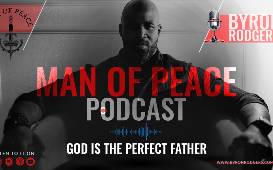 God is the Perfect Father | Man of Peace Podcast with Byron Rodgers 🎙️ EP 2