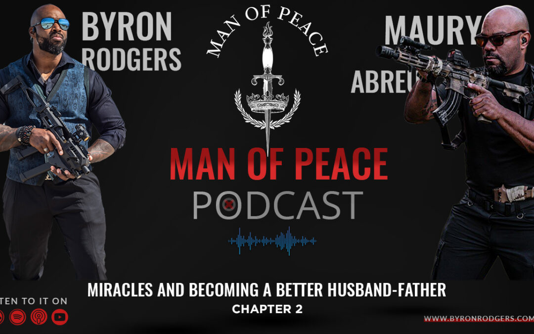 Miracles and Becoming a Better Husband/Father – Maury Abreu (Chapter 2) | Man of Peace Podcast EP 4