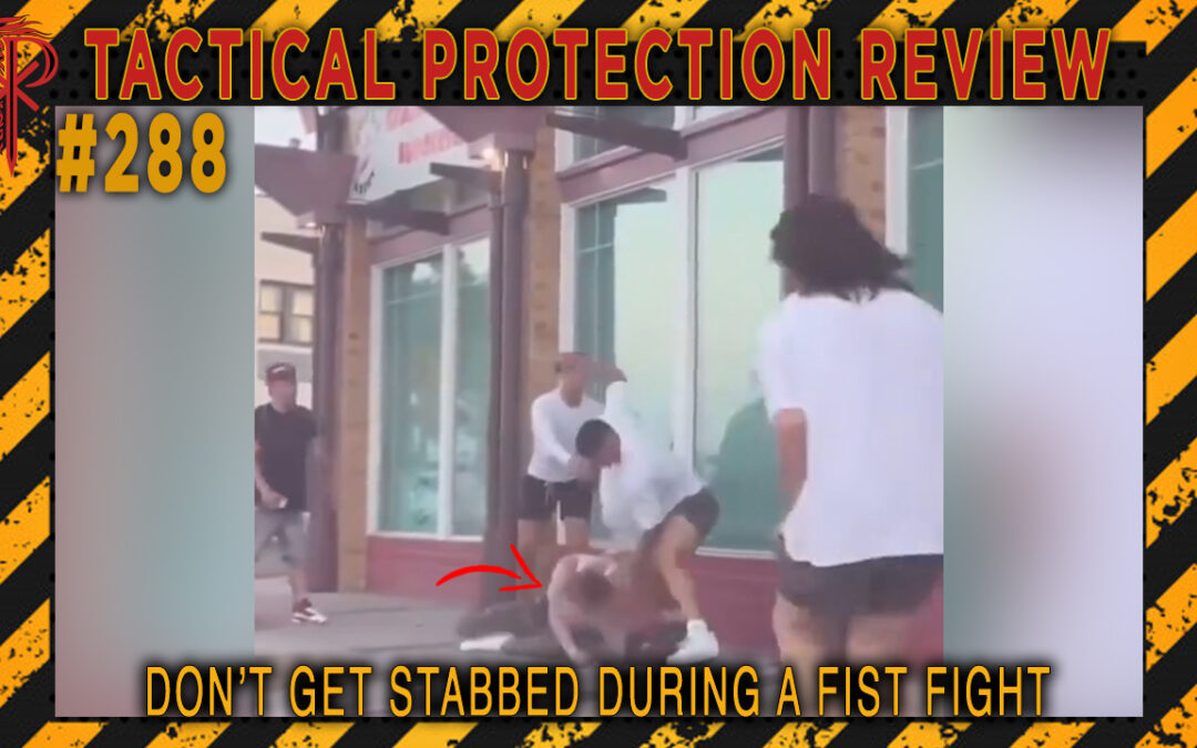 Don’t get stabbed during a fist fight | Tactical Protection Review #288