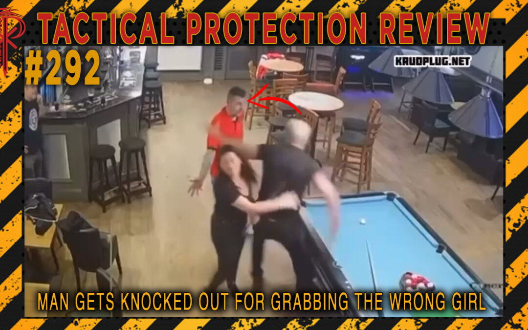Man Gets Knocked Out For Grabbing The Wrong Girl | Tactical Protection Review #292