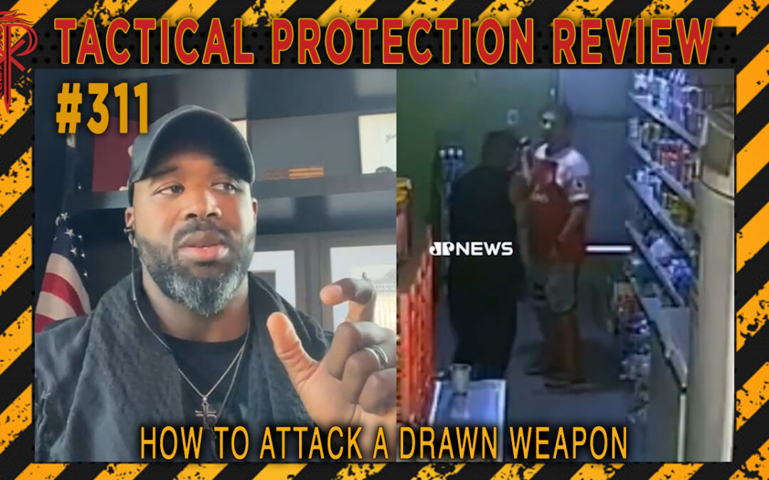 How to Attack a Drawn Weapon | Tactical Protection Review #311