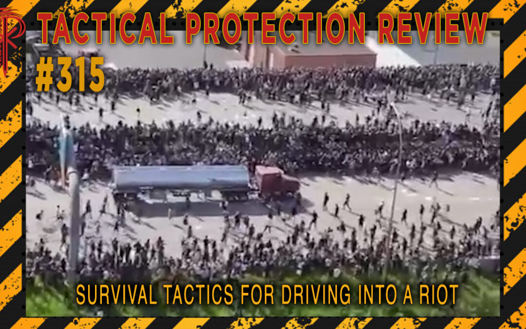 Survival Tactics for Driving Into a Riot | Tactical Protection Review #315