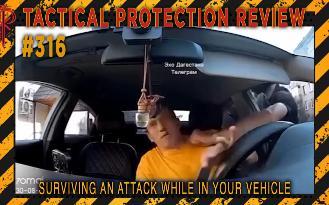 Surviving an Attack While in Your Vehicle | Tactical Protection Review #316