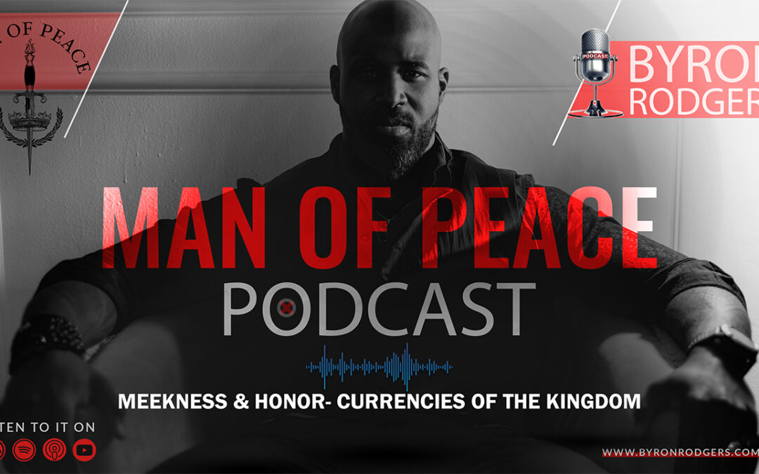 Meekness & Honor – Currencies of the Kingdom | Man of Peace 🎙️ Podcast