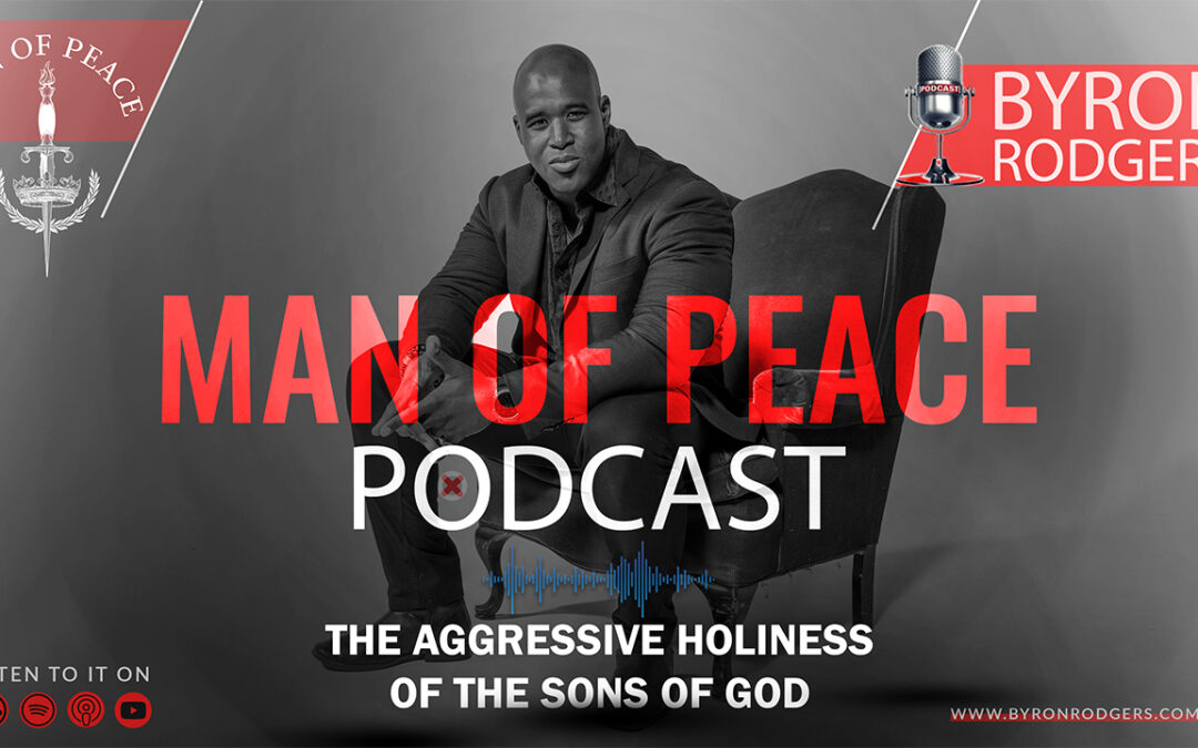 The aggressive holiness of the sons of God| Man of Peace Podcast 🎙️
