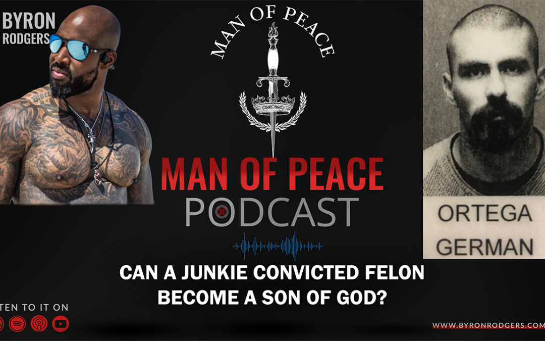 Can A Junkie, Convicted Felon Become A Son Of God? | Man Of Peace Podcast
