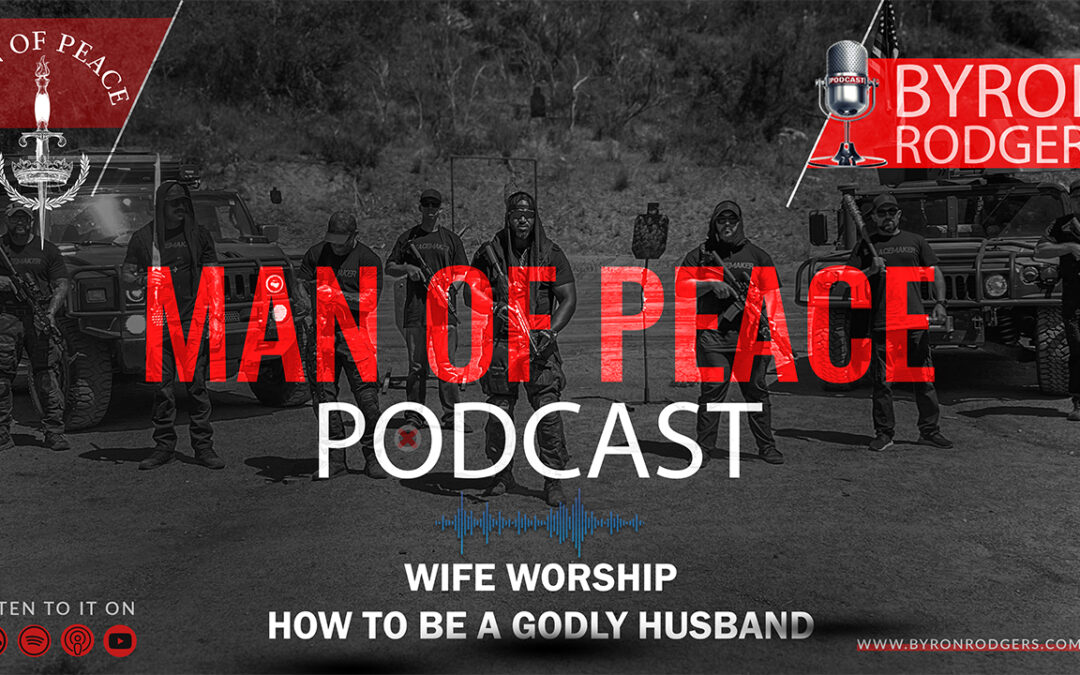 Wife worship – how to be a Godly husband | Man of Peace 🎙️ Podcast