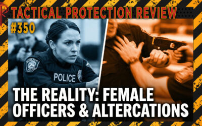 Female Police Officers and Physical Altercations | Tactical Protection Review #350